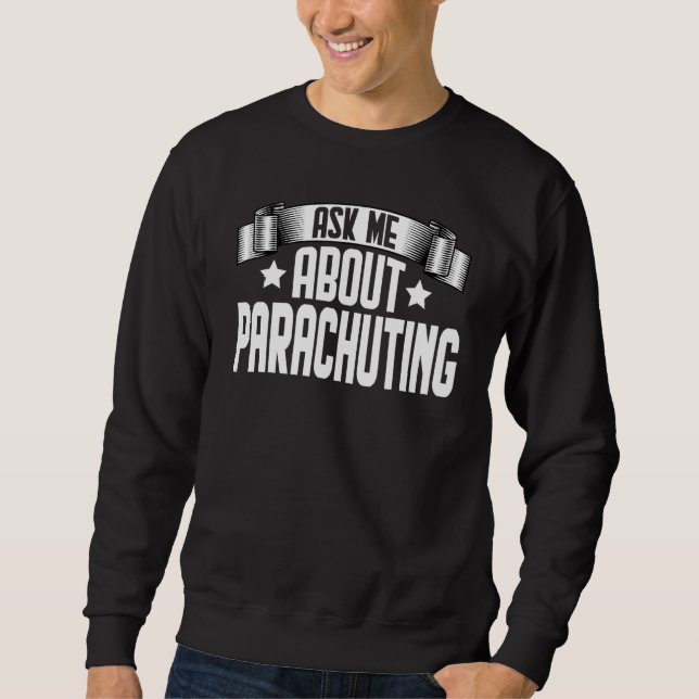 Ask Me About Parachuting  Skydiver Parasailor Para Sweatshirt (Front)