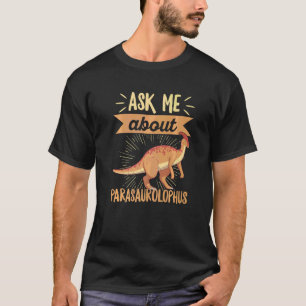 Ask Me About Parasaurolophus Quote For A Parasauro T-Shirt