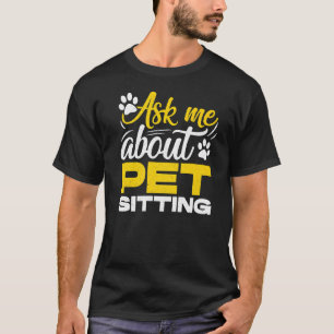 Ask Me About Pet Sitting Animal Pet Sitter Cats D T-Shirt