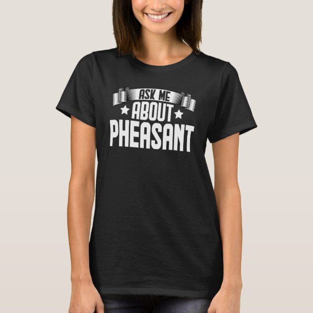 Ask Me About Pheasant  Pheasant Birds T-Shirt (Front)
