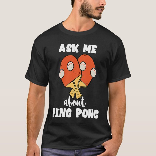 Ask Me About Ping Pong Table Tennis Game Paddlebal T-Shirt (Front)