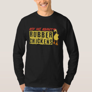 Ask Me About Rubber Chickens T-Shirt