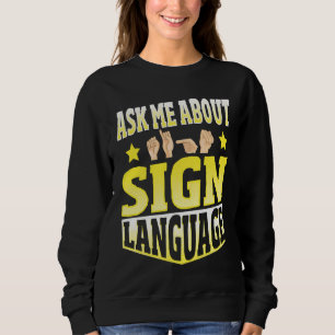 Ask Me About Sign Language Sweatshirt