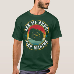 Ask Me About Soap Making Funny Soap Maker T-Shirt