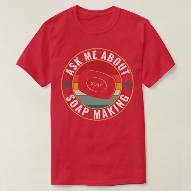 Ask Me About Soap Making Funny Soap Maker T-Shirt (Design Front)