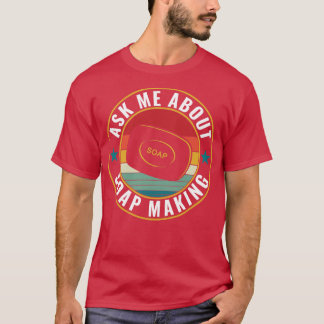 Ask Me About Soap Making Funny Soap Maker T-Shirt