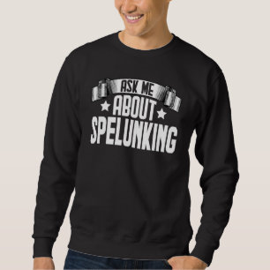 Ask Me About Spelunking  Caving Caver Spelunking Sweatshirt