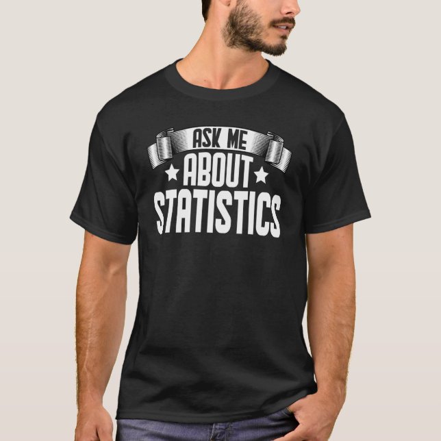 Ask Me About Statistics  Statistician Data Analyst T-Shirt (Front)