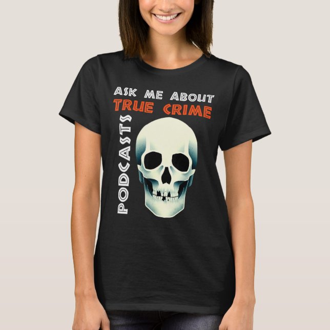 Ask Me About True Crime Podcasts T-Shirt (Front)