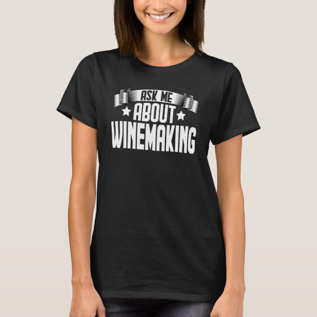 Ask Me About Winemaking   Winemaker Winemaking T-Shirt (Front)