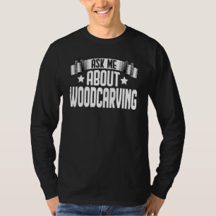 Ask Me About Woodcarving Woodworker Woodcarving Ca T-Shirt