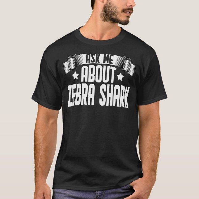 Ask Me About Zebra Shark  Zebra Shark T-Shirt (Front)