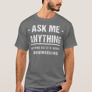 Ask Me Anything  About Snowmobiling  T-Shirt