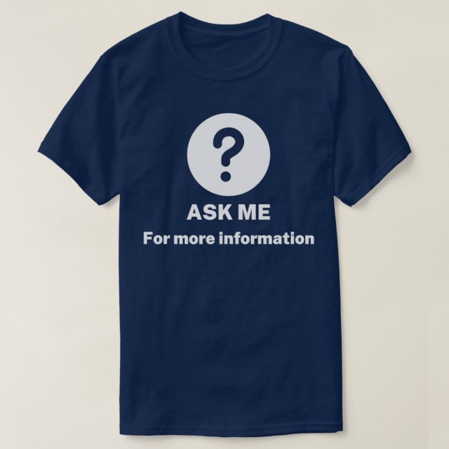 Ask me anything for more information T-Shirt (Design Front)