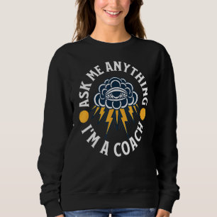 Ask Me Anything I'm A Coach Coach Best Coach Ever Sweatshirt