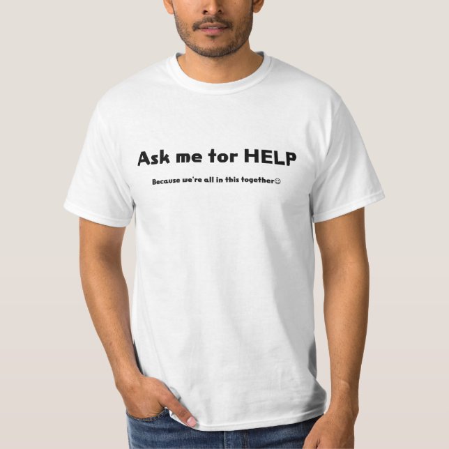 Ask me for HELP T-Shirt (Front)