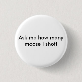 Ask me how many moose I shot! 3 Cm Round Badge