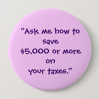 "Ask me how to save $5,000 or more on your taxes." 10 Cm Round Badge