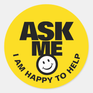 Ask me I am happy to help yellow black Classic Round Sticker