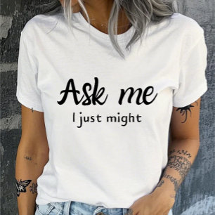 Ask Me, I Just Might Funny T-Shirt
