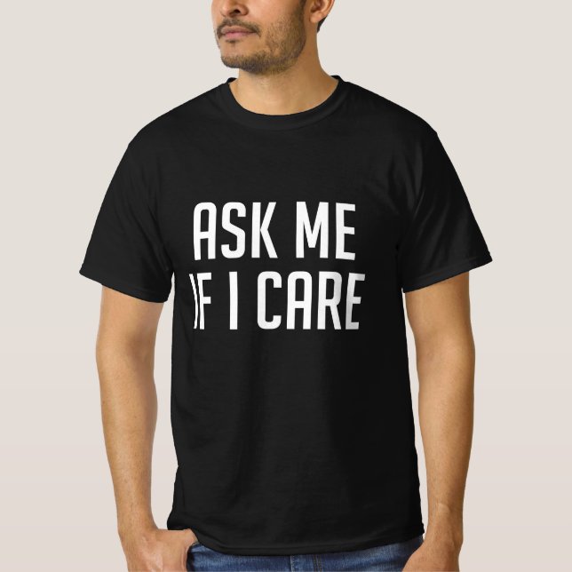 Ask Me If I Care T-Shirt (Front)