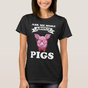 ask me more about pigs pigs T-Shirt