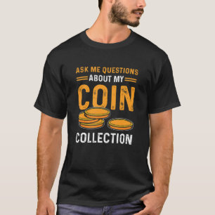 Ask Me Questions About My Coin Collection Coin Col T-Shirt