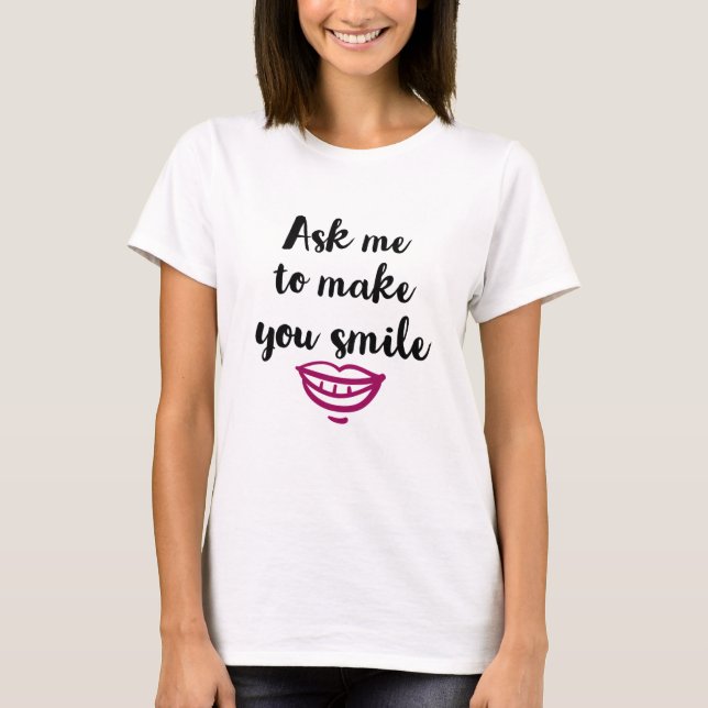 Ask me to make you smile T-Shirt (Front)