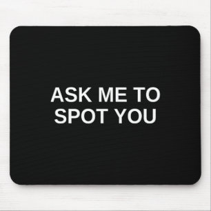Ask Me To Spot You Bench Squat Spotter  Mouse Pad