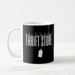 Ask Me What I Found At The Thrift Store Thrifting Coffee Mug