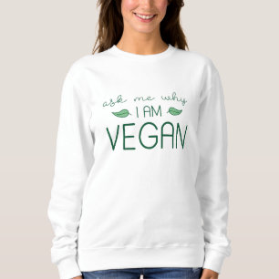 Ask Me Why I Am Vegan Sweatshirt