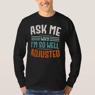 Ask Me Why I'm Well Adjusted Spine Whisperer Chiro T-Shirt