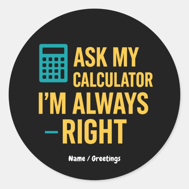 Ask My Calculator I’m Always Right Funny Math Classic Round Sticker (Front)