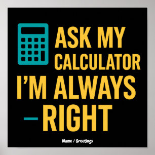 Ask My Calculator I’m Always Right Funny Math Poster