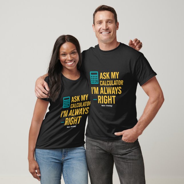 Ask My Calculator I’m Always Right Funny Math T-Shirt (Unisex)