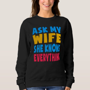 Ask My Wife She Knows Everything Funny Husband Vin Sweatshirt