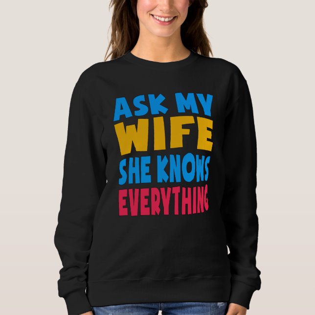 Ask My Wife She Knows Everything Funny Husband Vin Sweatshirt (Front)