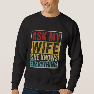 Ask My Wife She Knows Everything Marriage Sarcasti Sweatshirt