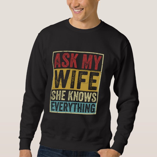 Ask My Wife She Knows Everything Marriage Sarcasti Sweatshirt (Front)