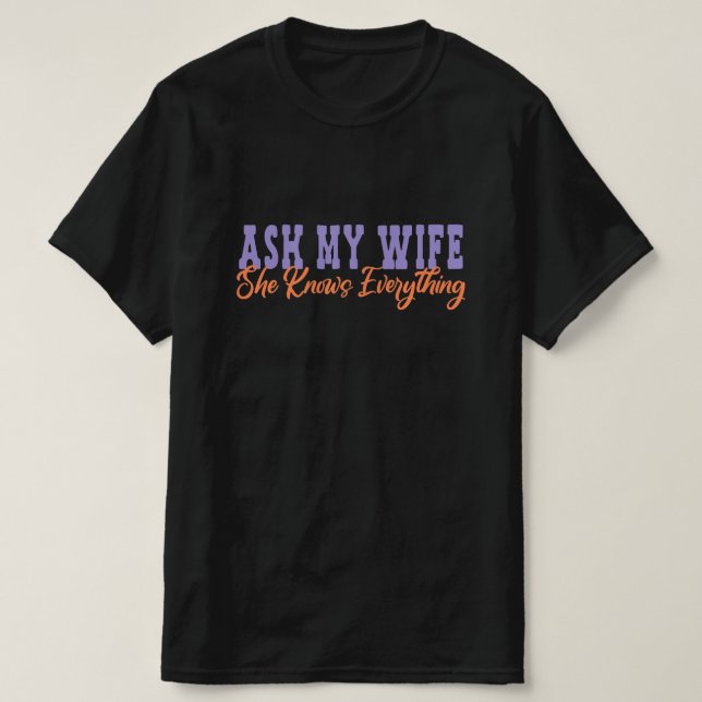 Ask My Wife She Knows Everything - Wife Gift T-Shirt (Design Front)