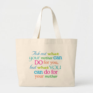 Ask not what your mother can do for you... large tote bag