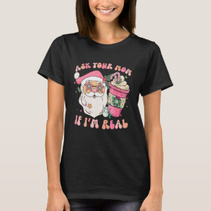 Ask Your Mom If I'm Real Pink Groovy Christmas  Sa T-Shirt