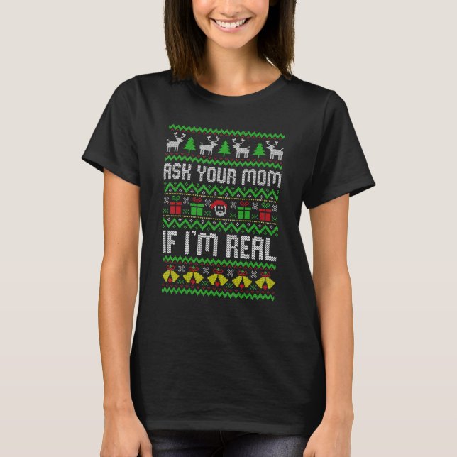 Ask Your Mom If I'm Real Santa Claus Ugly Christma T-Shirt (Front)
