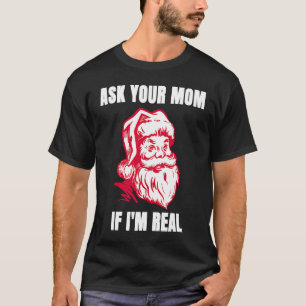 Ask Your Mom If I'm Real  Sarcastic Adult Christma T-Shirt