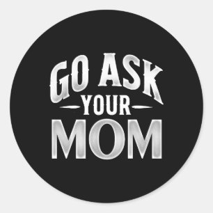 Ask Your Mum Fathers Day Hilarious Saying For Dad  Classic Round Sticker