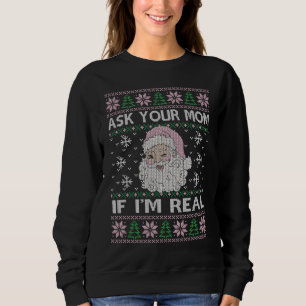 Ask Your Mum If I Am Real Xmas Ugly Sweater