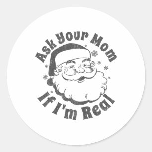 Ask Your Mum If I'm Real Santa Christmas In July P Classic Round Sticker