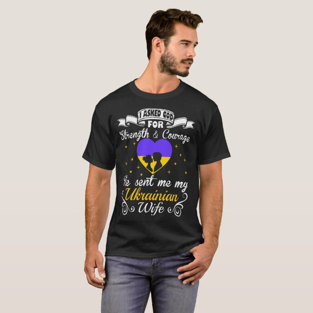 Asked God Strength Courage Sent Ukrainian Wife Tee (Front Full)