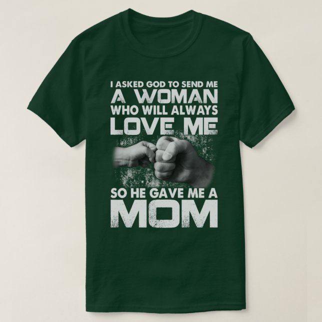 Asked God To Send Me A Woman Who Will Love Me Mum T-Shirt (Design Front)