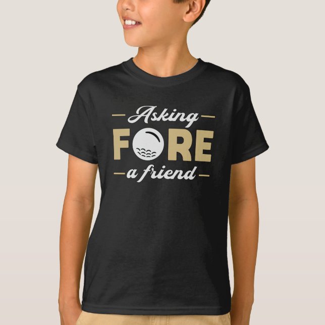 Asking Fore A Friend Golf Golfer Golfing Funny T-Shirt (Front)